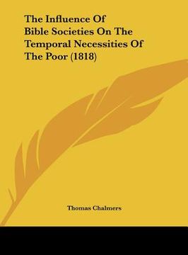 portada the influence of bible societies on the temporal necessities of the poor (1818) (in English)