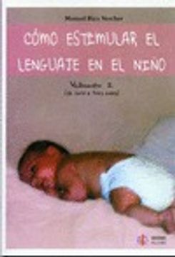 Como Estimular el Lenguaje en el Niño (Vol. I: De Cero a Tres año s)