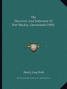 portada the discovery and settlement of port mackay, queensland (1908) (en Inglés)
