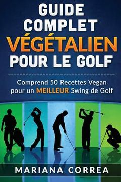 portada GUIDE COMPLET VEGETALIEN POUR Le GOLF: Comprend 50 Recettes Vegan pour un MEILLEUR Swing de Golf (in French)