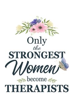 portada Only The Strongest Women Become Therapists: Therapist gifts for women Gifts For Therapists 6x9 120 Pages Gifts For Respiratory Therapists (in English)