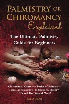 portada Palmistry or Chiromancy Explained: Chiromancy Overview, Basics of Palmistry, Palm Lines, Mounts, Indications, History, Do’s and Don’ts, and More! The Ultimate Palmistry Guide for Beginners (en Inglés)