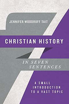 portada Christian History in Seven Sentences: A Small Introduction to a Vast Topic (Introductions in Seven Sentences) (en Inglés)