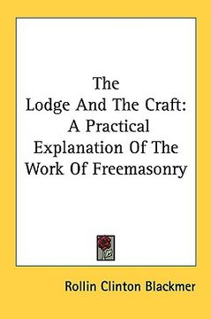 portada the lodge and the craft: a practical explanation of the work of freemasonry (en Inglés)