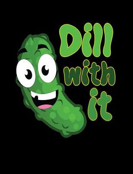 portada Dill With It: Funny Quotes and Pun Themed College Ruled Composition Notebook (en Inglés)