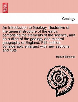 portada an introduction to geology, illustrative of the general structure of the earth; comprising the elements of the science, and an outline of the geology (en Inglés)