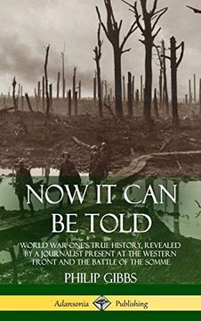 portada Now it can be Told: World war One's True History, Revealed by a Journalist Present at the Western Front and the Battle of the Somme (Hardcover) (en Inglés)