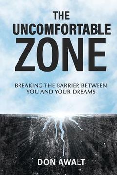 portada The Uncomfortable Zone: Breaking the Barrier Between You and Your Dreams (en Inglés)