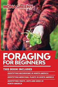 portada Foraging for Beginners: This Book Includes: Identifying Mushrooms in North America + Identifying Medicinal Plants in North America + Identifying Fruits, Nuts and Seeds in North America (4) (en Inglés)