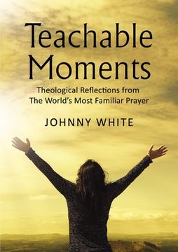 portada Teachable Moments: Theological Reflections from The World's Most Familiar Prayer (en Inglés)