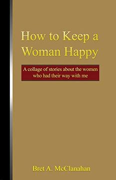 portada How to Keep a Woman Happy: A Collage of Stories About the Women who had Their way With me (en Inglés)