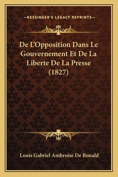 portada De L'Opposition Dans Le Gouvernement Et De La Liberte De La Presse (1827) (en Francés)