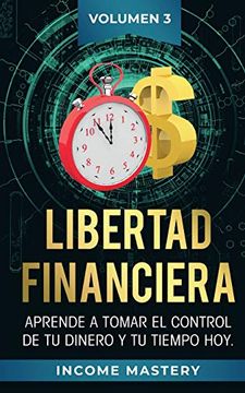 portada Libertad Financiera: Aprende a Tomar el Control de tu Dinero y de tu Tiempo hoy Volumen 3