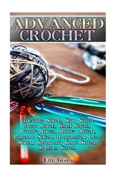 portada Advanced Crochet: Crocodile Stitch, Star Stitch, Picot Stitch, Shell Stitch, Waffle Stitch, Ribbed Stitch, Popcorn Stitch, Broomstick Lace Stitch, ... Stitches, Crochet Patterns) (Crochet Books)