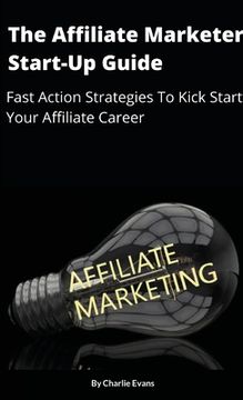portada The Affiliate Marketer Start-up Guide: Fast Action Strategies To Start Your Affiliate Career! (in English)
