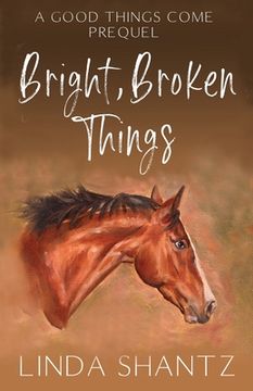 portada Bright, Broken Things: Good Things Come Book 0.5 (A Prequel) (en Inglés)