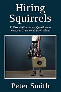 portada Hiring Squirrels: 12 Essential Interview Questions to Uncover Great Retail Sales Talent (en Inglés)