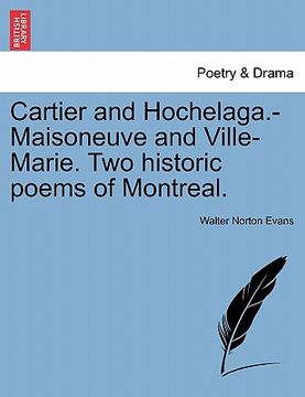 portada cartier and hochelaga.-maisoneuve and ville-marie. two historic poems of montreal. (in English)