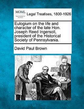 portada eulogium on the life and character of the late hon. joseph reed ingersoll, president of the historical society of pennsylvania.