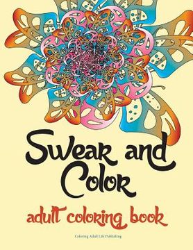 portada Swear and Color: Adult Coloring Book Featuring Stress Relieving and Hilarious Colorful Swear Word Designs. The Perfect Gift For Adults. (en Inglés)