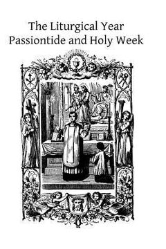 portada The Liturgical Year: Passiontide and Holy Week (en Inglés)