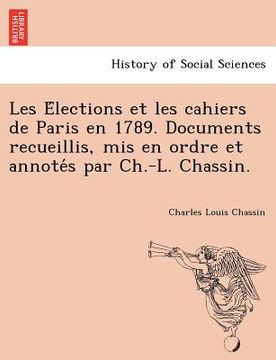 portada Les Élections et les cahiers de Paris en 1789. Documents recueillis, mis en ordre et annotés par Ch.-L. Chassin. (in French)