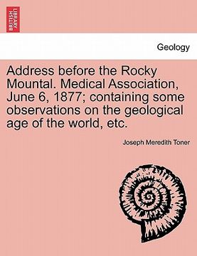 portada address before the rocky mountal. medical association, june 6, 1877; containing some observations on the geological age of the world, etc. (en Inglés)