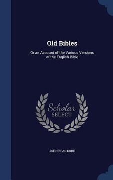 portada Old Bibles: Or an Account of the Various Versions of the English Bible