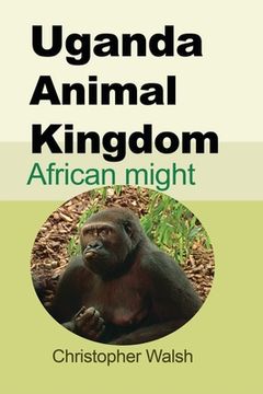 portada Uganda Animal Kingdom: African might (en Inglés)