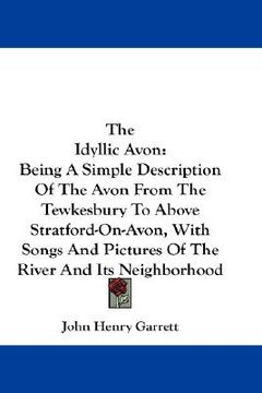 portada the idyllic avon: being a simple description of the avon from the tewkesbury to above stratford-on-avon, with songs and pictures of the (in English)