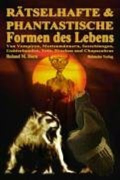 portada Rätselhafte und phantastische Formen des Lebens: Von Vampiren, Mottenmännern, Seeschlangen, Geisterhunden, Yetis, Drachen und Chupacabras (in German)