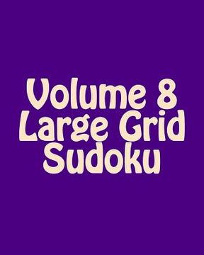 portada Volume 8 Large Grid Sudoku: Fun, Large Print Sudoku Puzzles