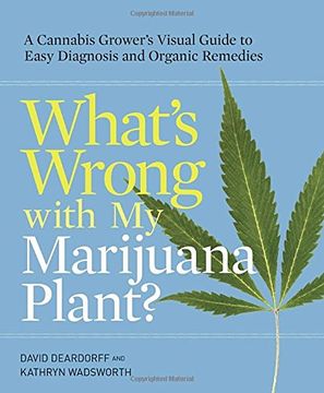 portada What's Wrong With my Marijuana Plant? A Cannabis Grower's Visual Guide to Easy Diagnosis and Organic Remedies (en Inglés)