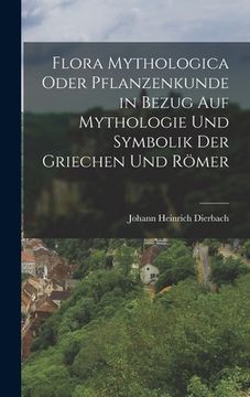 portada Flora Mythologica oder Pflanzenkunde in Bezug auf Mythologie und Symbolik der Griechen und Römer (in German)