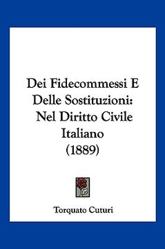 portada Dei Fidecommessi E Delle Sostituzioni: Nel Diritto Civile Italiano (1889) (en Italiano)