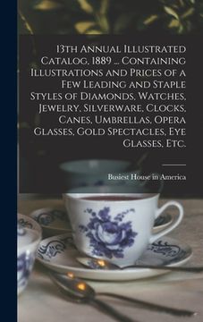 portada 13th Annual Illustrated Catalog, 1889 ... Containing Illustrations and Prices of a Few Leading and Staple Styles of Diamonds, Watches, Jewelry, Silver