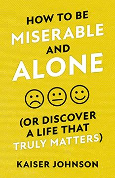 portada How to be Miserable and Alone: (or Discover a Life That Truly Matters) (in English)