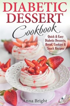 portada Diabetic Dessert Cookbook: Quick and Easy Diabetic Desserts, Bread, Cookies and Snacks Recipes. Enjoy Keto, low Carb and Gluten Free Desserts. (Diabetic and Pre-Diabetic Cookbook) 