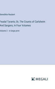 portada Feudal Tyrants; Or, The Counts of Carlsheim And Sargans, In Four Volumes: Volume 2 - in large print (in English)