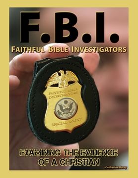 portada F.B.I.: Faithful Bible Investigators; Examining The Evidence of a Christian (en Inglés)