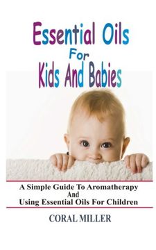 portada Essential Oils For Kids And Babies: A Simple Guide To Aromatherapy And Using Essential Oils For Children (in English)