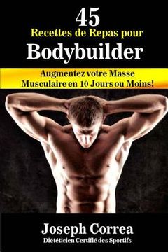 portada 45 Recettes de Repas pour Bodybuilder: Augmentez votre Masse Musculaire en 10 Jours ou Moins! (in French)