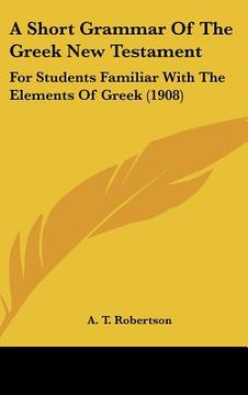 portada a short grammar of the greek new testament: for students familiar with the elements of greek (1908) (en Inglés)