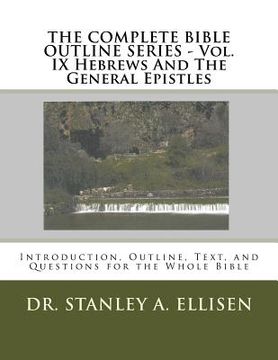 portada THE COMPLETE BIBLE OUTLINE SERIES ? Vol. IX Hebrews And The General Epistles: Introduction, Outline, Text, and Questions for the Whole Bible (en Inglés)