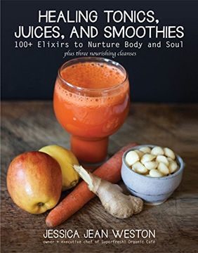portada Healing Tonics, Juices, and Smoothies: 100+ Elixirs to Nurture Body and Soul (in English)