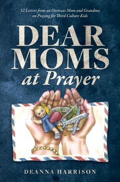 portada Dear Moms at Prayer: 52 letters from an overseas mom and grandma on praying for Third Culture Kids (in English)