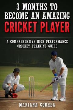 portada 3 MONTHS TO BECOME An AMAZING CRICKET PLAYER: a COMPREHENSIVE HIGH PERFORMANCE CRICKET TRAINING GUIDE