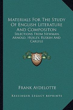 portada materials for the study of english literature and compositon: selections from newman, arnold, huxley, ruskin and carlyle