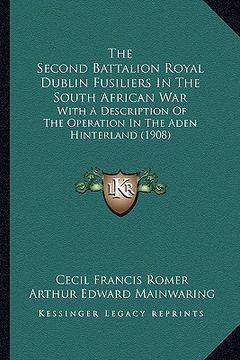 portada the second battalion royal dublin fusiliers in the south african war: with a description of the operation in the aden hinterland (1908)