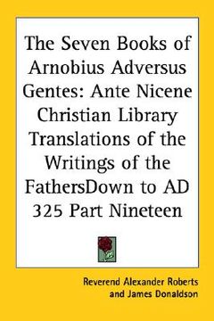 portada the seven books of arnobius adversus gentes: ante nicene christian library translations of the writings of the fathersdown to ad 325 part nineteen (en Inglés)
